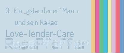 Serie: Love, Tender & Care – ein gestandener Mann und sein Kakao